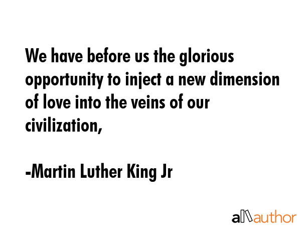 We have before us the glorious opportunity to inject a new dimension of love into the veins of our... - Martin Luther King Jr Quote GIF