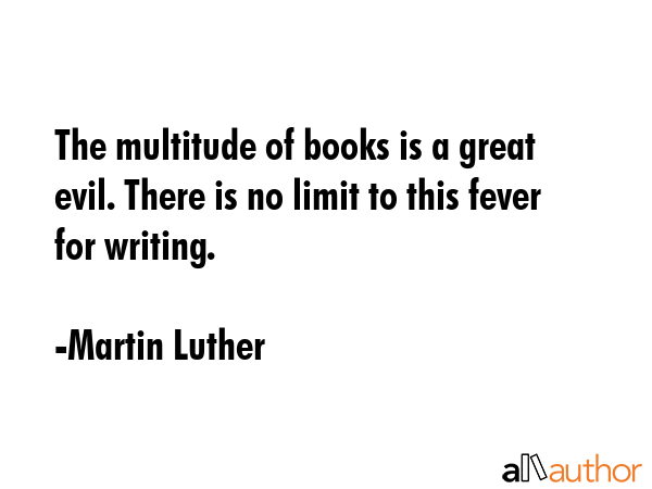 The multitude of books is a great evil. There is no limit to this fever for writing. - Martin Luther Quote GIF
