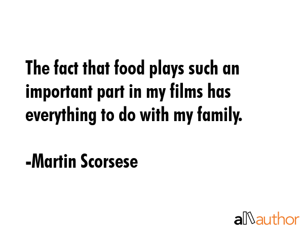 The fact that food plays such an important part in my films has everything to do with my family. - Martin Scorsese Quote GIF