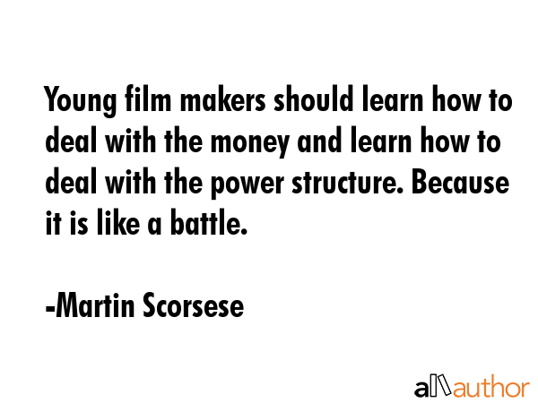 Young film makers should learn how to deal with the money and learn how to deal with the power... - Martin Scorsese Quote GIF