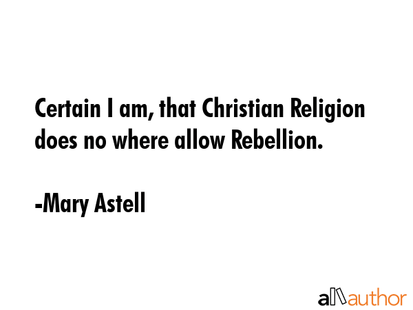 Certain I am, that Christian Religion does no where allow Rebellion. - Mary Astell Quote GIF