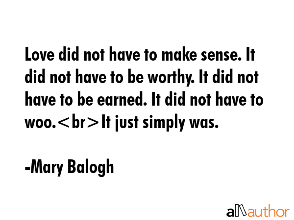 Love did not have to make sense. It did not have to be worthy. It did not have to be earned. It did... - Mary Balogh Quote GIF
