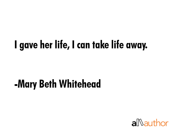 I gave her life, I can take life away. - Mary Beth Whitehead Quote GIF