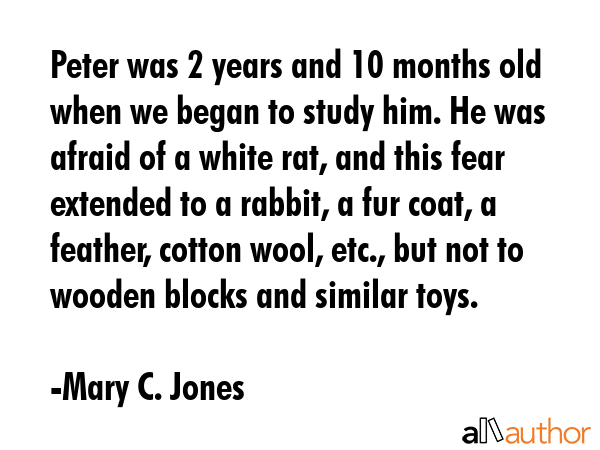 Peter was 2 years and 10 months old when we began to study him. He was afraid of a white rat, and... - Mary C. Jones Quote GIF