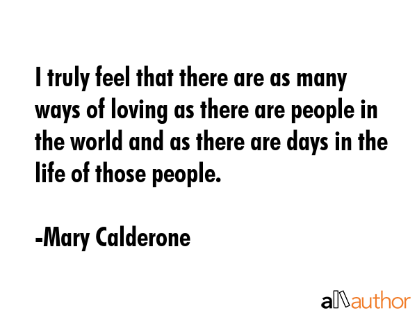 I truly feel that there are as many ways of loving as there are people in the world and as there... - Mary Calderone Quote GIF
