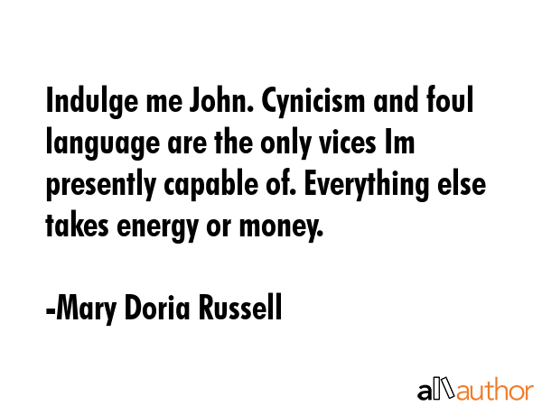 Indulge me John. Cynicism and foul language are the only vices Im presently capable of. Everything... - Mary Doria Russell Quote GIF