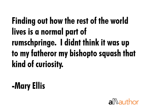 Finding out how the rest of the world lives is a normal part of rumschpringe.  I didnt think it was... - Mary Ellis Quote GIF