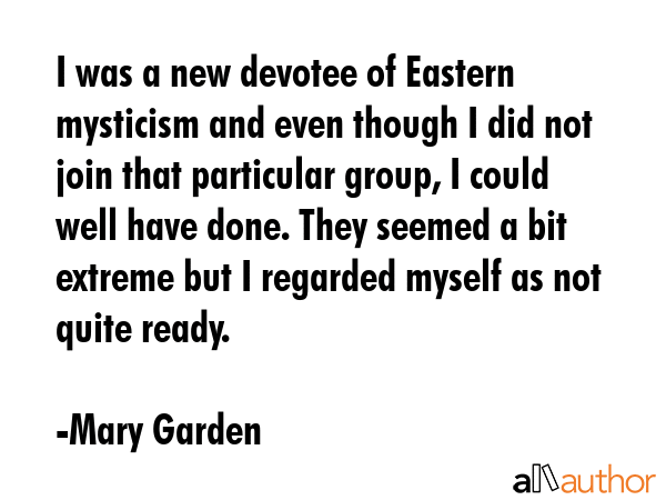 I was a new devotee of Eastern mysticism and even though I did not join that particular group, I... - Mary Garden Quote GIF