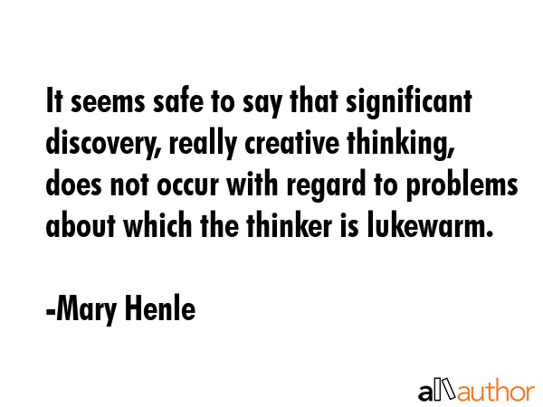 It seems safe to say that significant discovery, really creative thinking, does not occur with... - Mary Henle Quote GIF