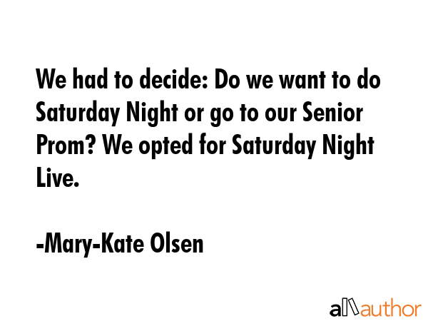 We had to decide: Do we want to do Saturday Night or go to our Senior Prom? We opted for Saturday... - Mary-Kate Olsen Quote GIF