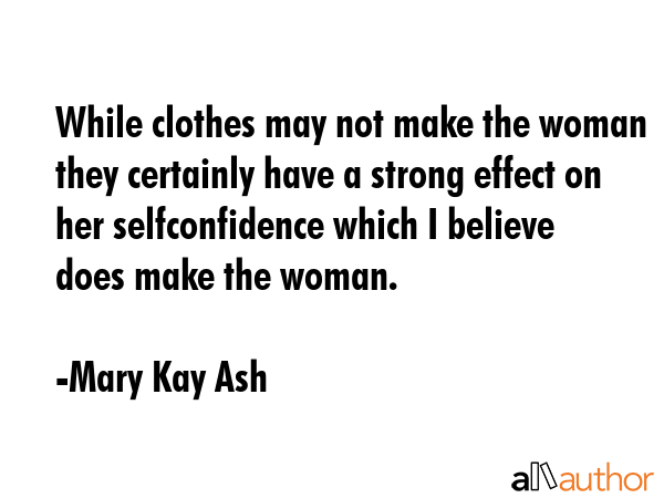 While clothes may not make the woman they certainly have a strong effect on her selfconfidence... - Mary Kay Ash Quote GIF