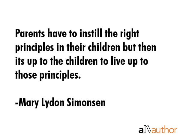 Parents have to instill the right principles in their children but then its up to the children to... - Mary Lydon Simonsen Quote GIF