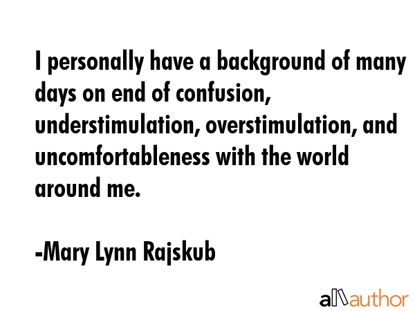 I personally have a background of many days on end of confusion, understimulation, overstimulation,... - Mary Lynn Rajskub Quote GIF