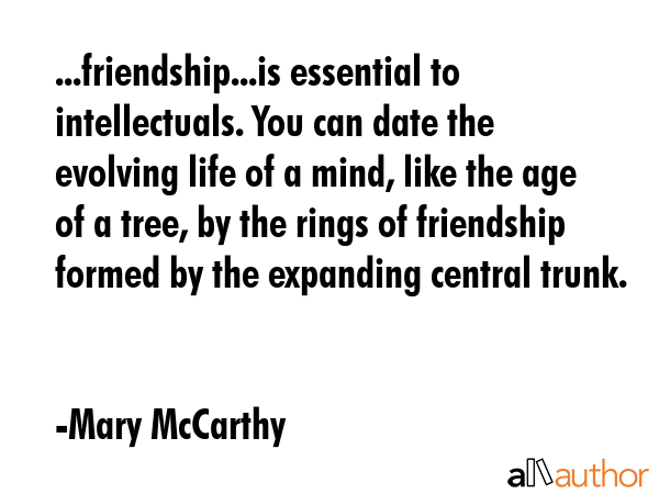 ...friendship...is essential to intellectuals. You can date the evolving life of a mind, like the... - Mary McCarthy Quote GIF