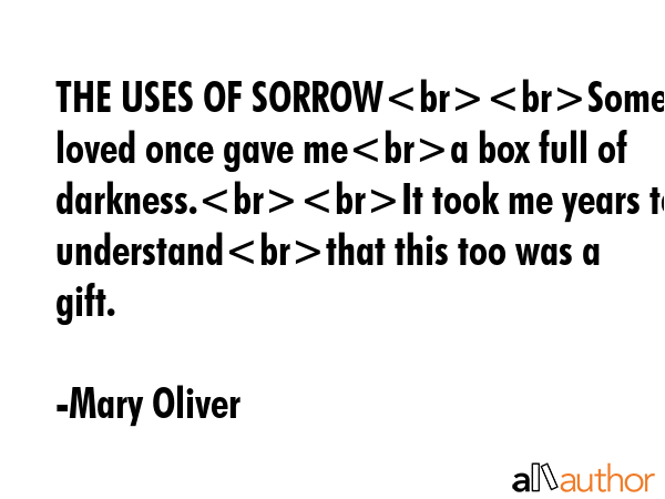THE USES OF SORROWSomeone I loved once gave mea box full of darkness.It took me years to... - Mary Oliver Quote GIF