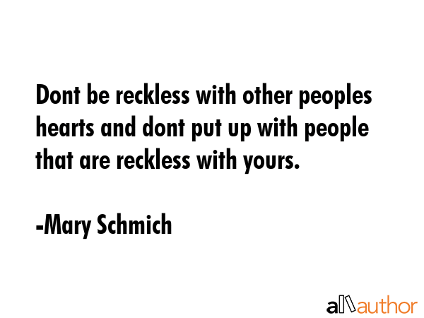 Dont be reckless with other peoples hearts and dont put up with people that are reckless with yours. - Mary Schmich Quote GIF