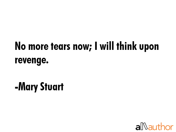 No more tears now; I will think upon revenge. - Mary Stuart Quote GIF