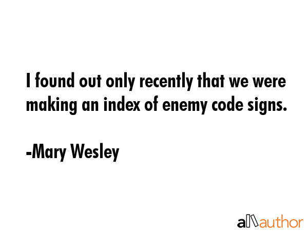 I found out only recently that we were making an index of enemy code signs. - Mary Wesley Quote GIF