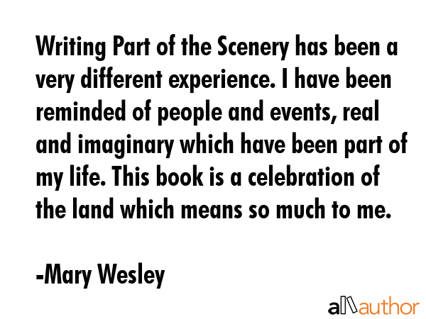 Writing Part of the Scenery has been a very different experience. I have been reminded of people... - Mary Wesley Quote GIF