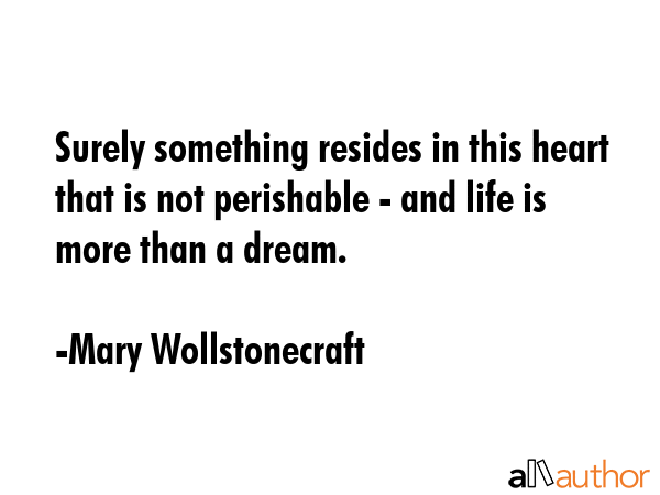 Surely something resides in this heart that is not perishable - and life is more than a dream. - Mary Wollstonecraft Quote GIF