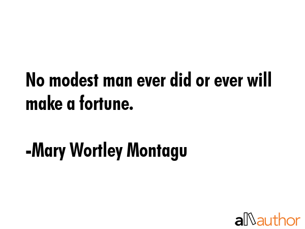 No modest man ever did or ever will make a fortune. - Mary Wortley Montagu Quote GIF