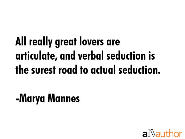 All really great lovers are articulate, and verbal seduction is the surest road to actual seduction. - Marya Mannes Quote GIF