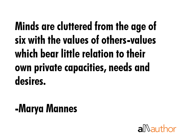 Minds are cluttered from the age of six with the values of others-values which bear little relation... - Marya Mannes Quote GIF