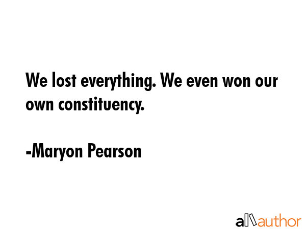 We lost everything. We even won our own constituency. - Maryon Pearson Quote GIF