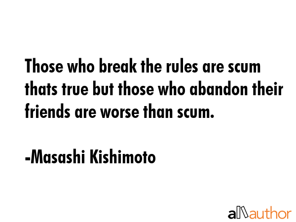 Those who break the rules are scum thats true but those who abandon their friends are worse than... - Masashi Kishimoto Quote GIF