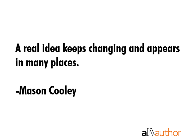A real idea keeps changing and appears in many places. - Mason Cooley Quote GIF