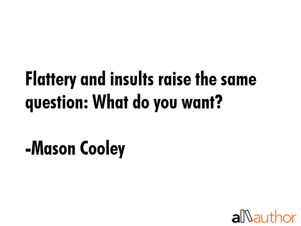 Flattery and insults raise the same question: What do you want? - Mason Cooley Quote GIF