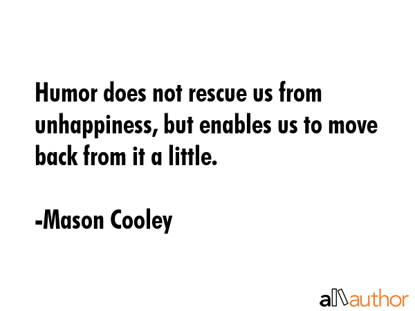 Humor does not rescue us from unhappiness, but enables us to move back from it a little. - Mason Cooley Quote GIF
