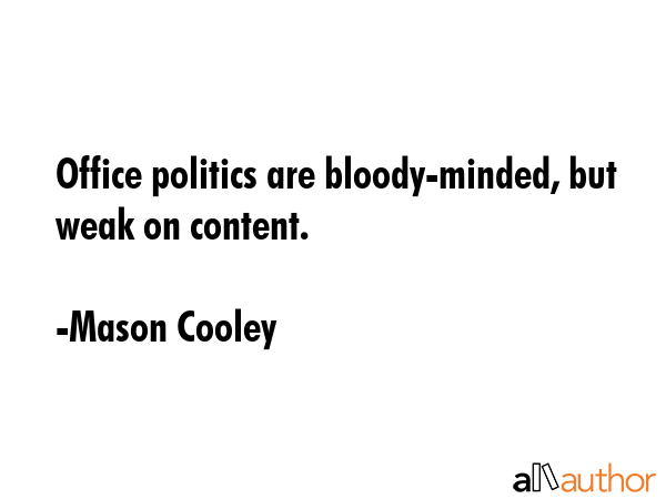 Office politics are bloody-minded, but weak on content. - Mason Cooley Quote GIF