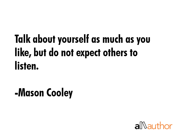 Talk about yourself as much as you like, but do not expect others to listen. - Mason Cooley Quote GIF
