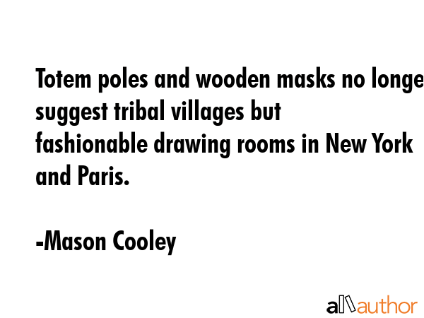 Totem poles and wooden masks no longer suggest tribal villages but fashionable drawing rooms in New... - Mason Cooley Quote GIF