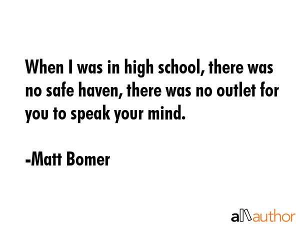 When I was in high school, there was no safe haven, there was no outlet for you to speak your mind. - Matt Bomer Quote GIF