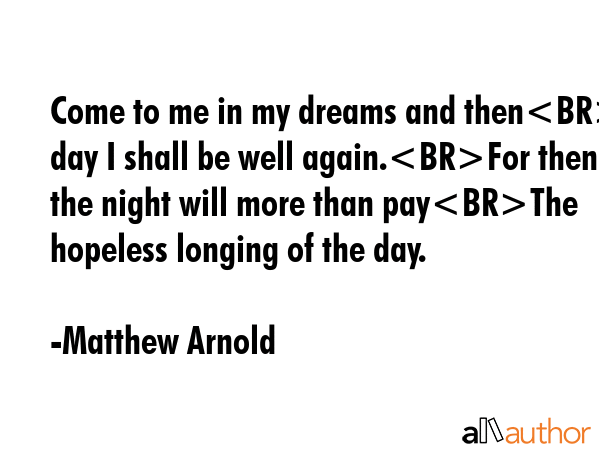 Come to me in my dreams and thenBy day I shall be well again.For then the night will more than... - Matthew Arnold Quote GIF