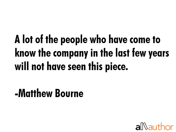 A lot of the people who have come to know the company in the last few years will not have seen this... - Matthew Bourne Quote GIF