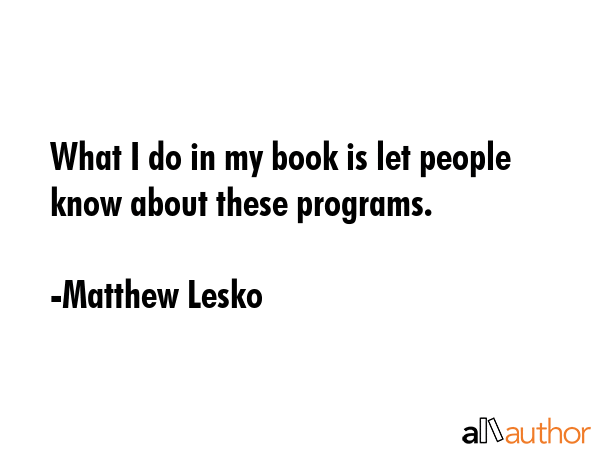 What I do in my book is let people know about these programs. - Matthew Lesko Quote GIF