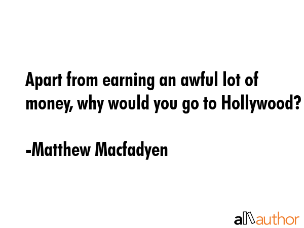 Apart from earning an awful lot of money, why would you go to Hollywood? - Matthew Macfadyen Quote GIF