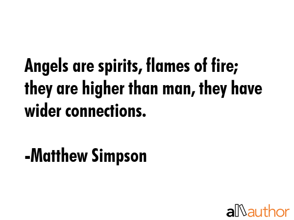 Angels are spirits, flames of fire; they are higher than man, they have wider connections. - Matthew Simpson Quote GIF