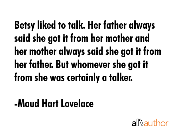 Betsy liked to talk. Her father always said she got it from her mother and her mother always said... - Maud Hart Lovelace Quote GIF