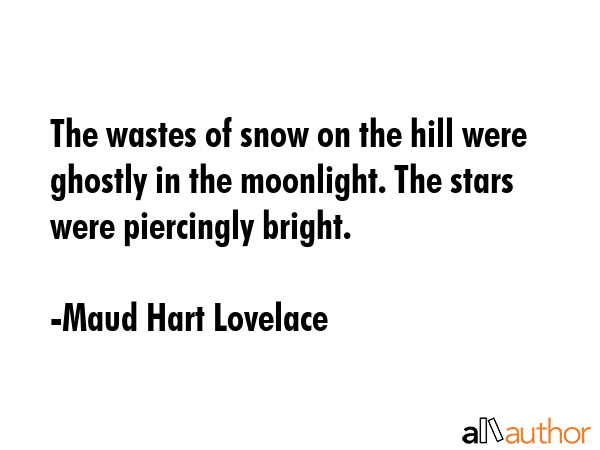 The wastes of snow on the hill were ghostly in the moonlight. The stars were piercingly bright. - Maud Hart Lovelace Quote GIF
