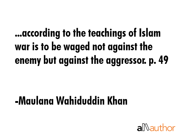 ...according to the teachings of Islam war is to be waged not against the enemy but against the... - Maulana Wahiduddin Khan Quote GIF