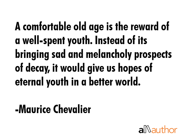 A comfortable old age is the reward of a well-spent youth. Instead of its bringing sad and... - Maurice Chevalier Quote GIF