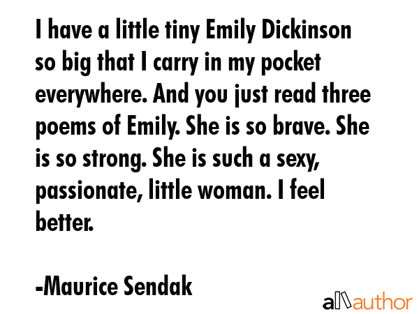 I have a little tiny Emily Dickinson so big that I carry in my pocket everywhere. And you just read... - Maurice Sendak Quote GIF