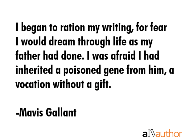 I began to ration my writing, for fear I would dream through life as my father had done. I was... - Mavis Gallant Quote GIF