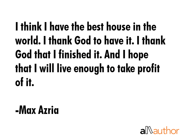 I think I have the best house in the world. I thank God to have it. I thank God that I finished it.... - Max Azria Quote GIF