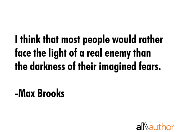 I think that most people would rather face the light of a real enemy than the darkness of their... - Max Brooks Quote GIF