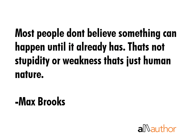 Most people dont believe something can happen until it already has. Thats not stupidity or weakness... - Max Brooks Quote GIF